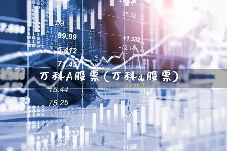 万科A股票(万科a股票)_https://www.heiljjianzu.com_创业板_第1张