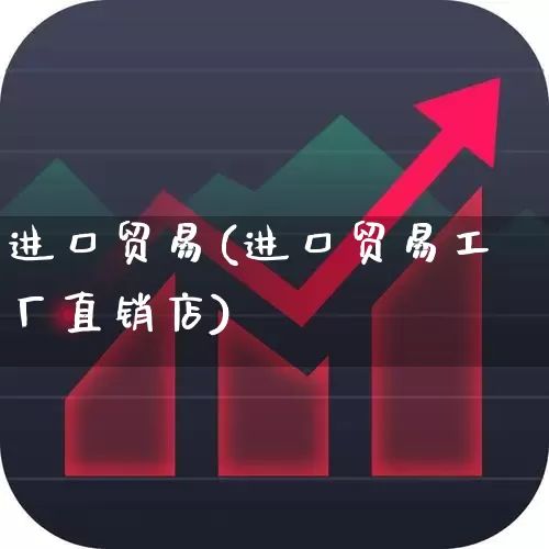 进口贸易(进口贸易工厂直销店)_https://www.heiljjianzu.com_科创板_第1张