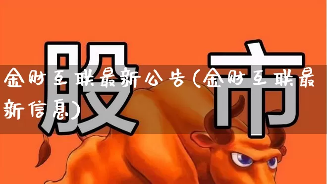 金财互联最新公告(金财互联最新信息)_https://www.heiljjianzu.com_科创板_第1张
