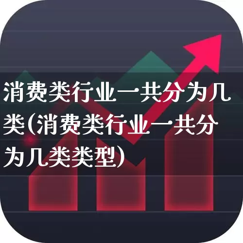 消费类行业一共分为几类(消费类行业一共分为几类类型)_https://www.heiljjianzu.com_北交所_第1张