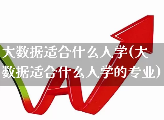 大数据适合什么人学(大数据适合什么人学的专业)_https://www.heiljjianzu.com_创业板_第1张
