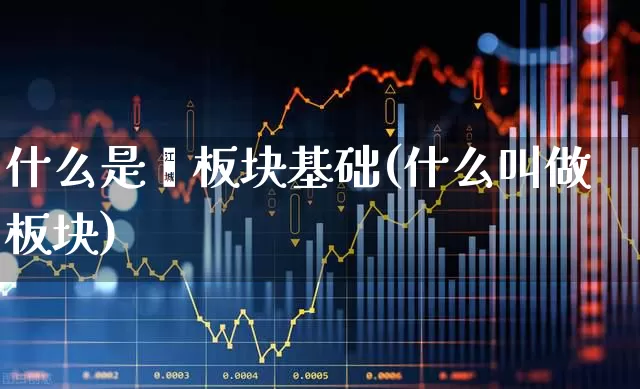 什么是茷板块基础(什么叫做板块)_https://www.heiljjianzu.com_上交所_第1张