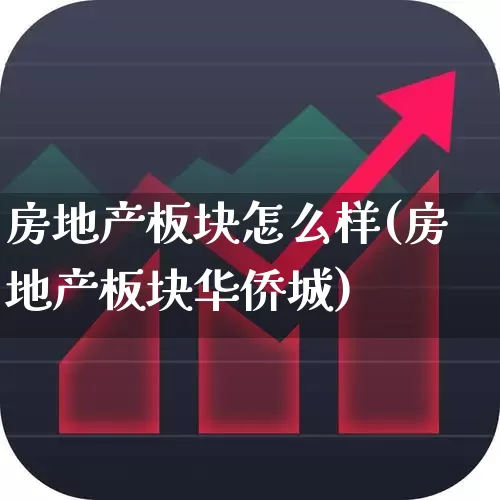 房地产板块怎么样(房地产板块华侨城)_https://www.heiljjianzu.com_科创板_第1张