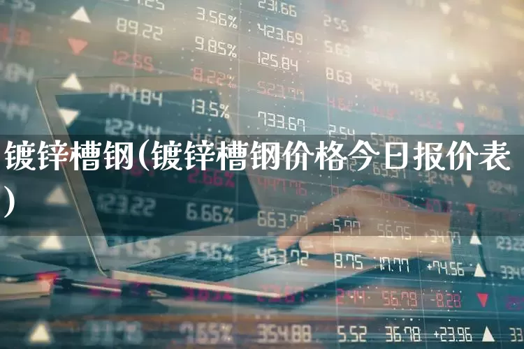 镀锌槽钢(镀锌槽钢价格今日报价表)_https://www.heiljjianzu.com_深交所_第1张