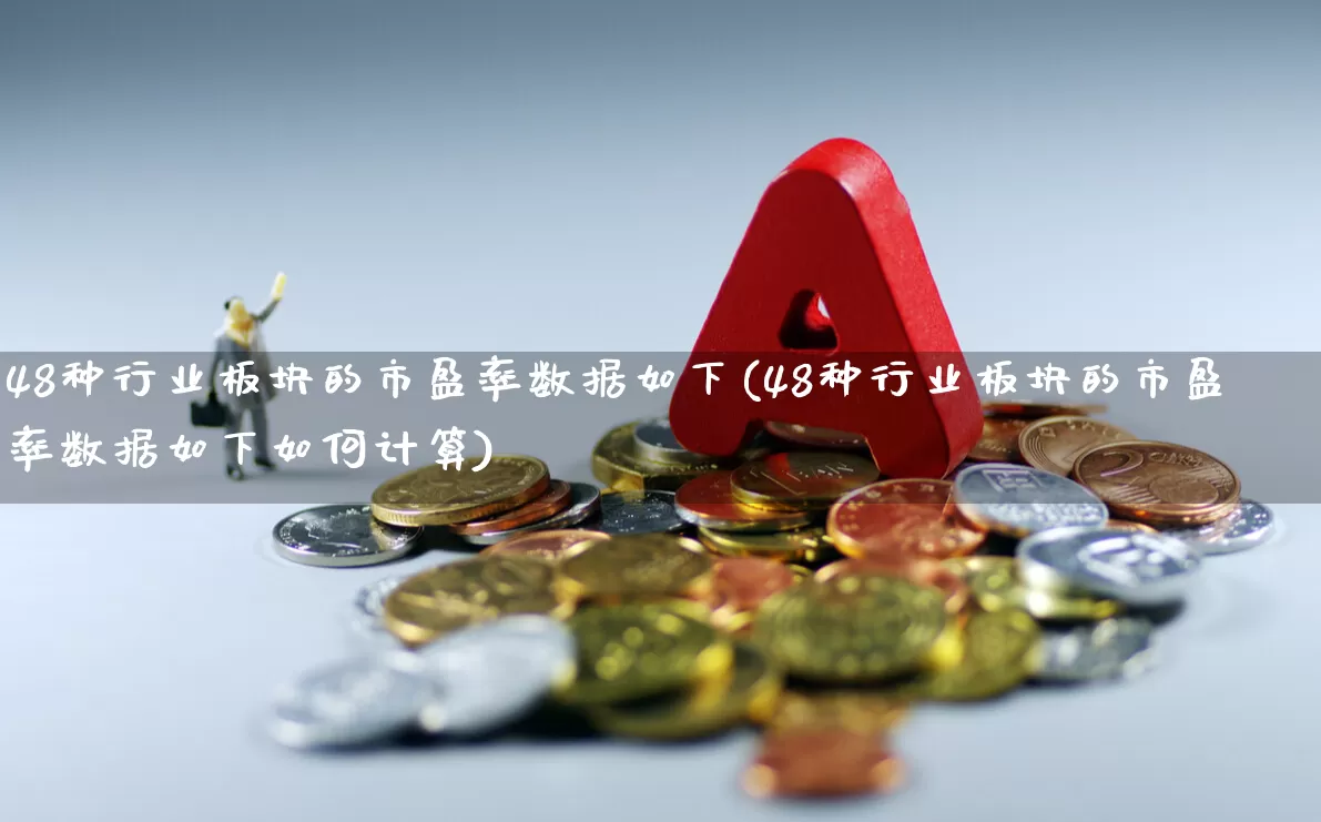 48种行业板块的市盈率数据如下(48种行业板块的市盈率数据如下如何计算)_https://www.heiljjianzu.com_上交所_第1张