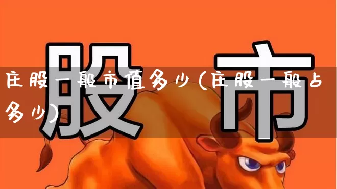 庄股一般市值多少(庄股一般占多少)_https://www.heiljjianzu.com_深交所_第1张