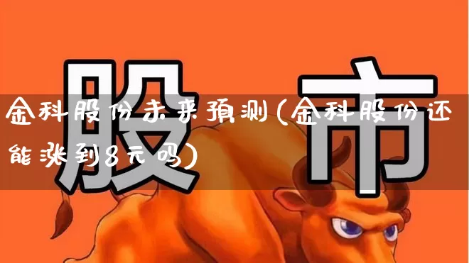 金科股份未来预测(金科股份还能涨到8元吗)_https://www.heiljjianzu.com_上交所_第1张