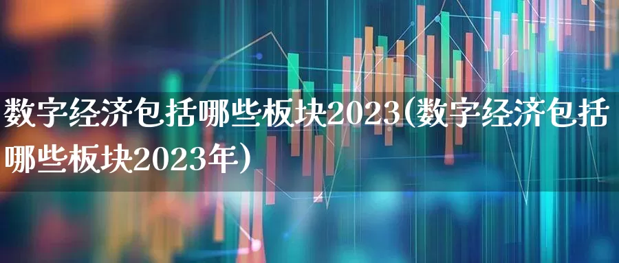 数字经济包括哪些板块2023(数字经济包括哪些板块2023年)_https://www.heiljjianzu.com_北交所_第1张