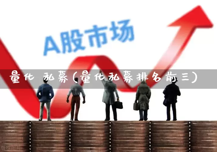 量化 私募(量化私募排名前三)_https://www.heiljjianzu.com_上交所_第1张