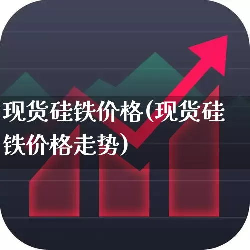 现货硅铁价格(现货硅铁价格走势)_https://www.heiljjianzu.com_深交所_第1张