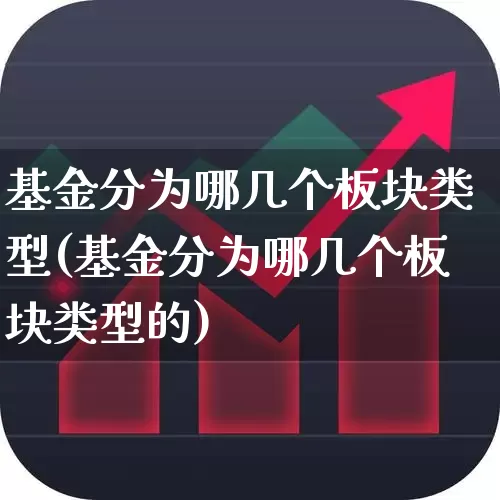 基金分为哪几个板块类型(基金分为哪几个板块类型的)_https://www.heiljjianzu.com_北交所_第1张