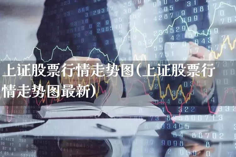 上证股票行情走势图(上证股票行情走势图最新)_https://www.heiljjianzu.com_上交所_第1张