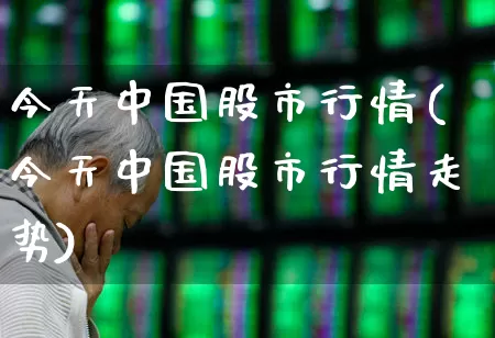 今天中国股市行情(今天中国股市行情走势)_https://www.heiljjianzu.com_科创板_第1张