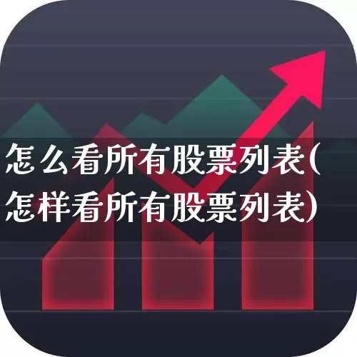 怎么看所有股票列表(怎样看所有股票列表)_https://www.heiljjianzu.com_上交所_第1张