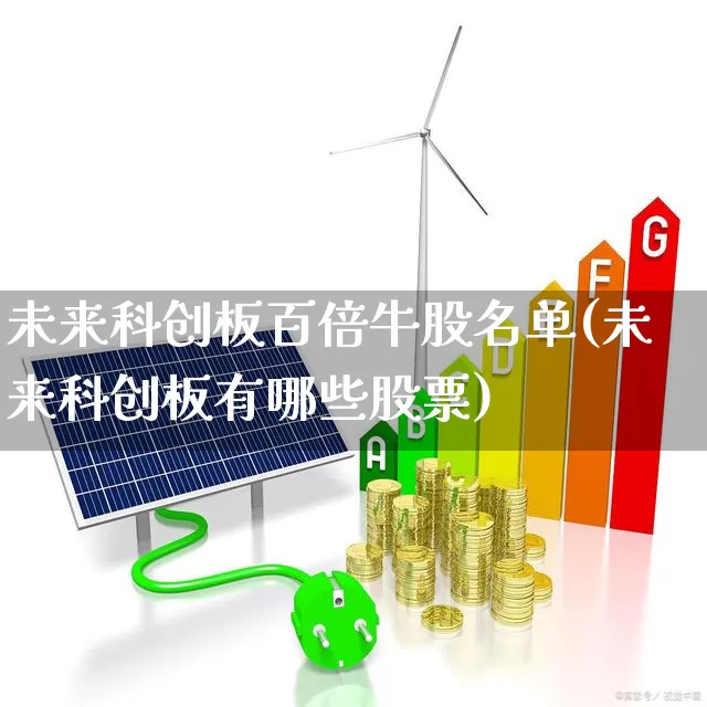 未来科创板百倍牛股名单(未来科创板有哪些股票)_https://www.heiljjianzu.com_北交所_第1张