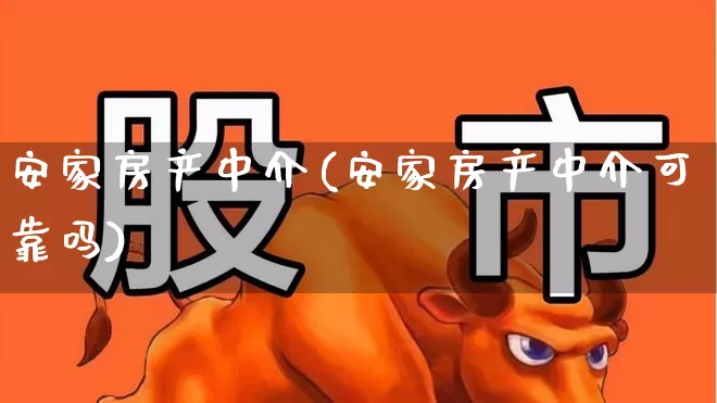 安家房产中介(安家房产中介可靠吗)_https://www.heiljjianzu.com_科创板_第1张