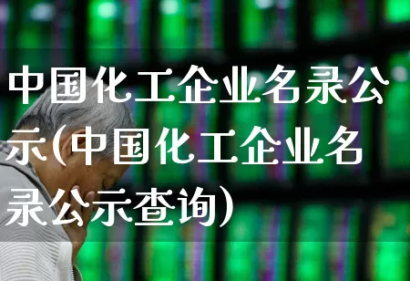 中国化工企业名录公示(中国化工企业名录公示查询)_https://www.heiljjianzu.com_创业板_第1张