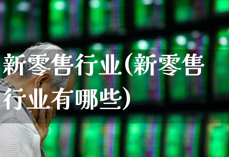 新零售行业(新零售行业有哪些)_https://www.heiljjianzu.com_科创板_第1张