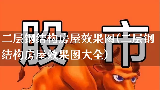 二层钢结构房屋效果图(二层钢结构房屋效果图大全)_https://www.heiljjianzu.com_科创板_第1张
