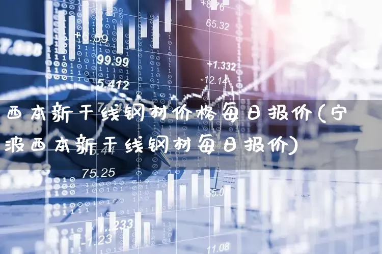 西本新干线钢材价格每日报价(宁波西本新干线钢材每日报价)_https://www.heiljjianzu.com_上交所_第1张