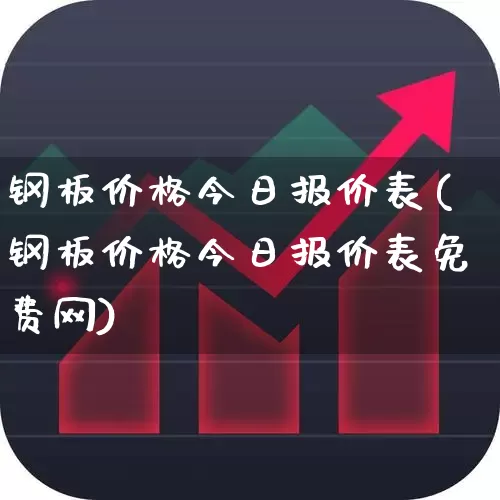 钢板价格今日报价表(钢板价格今日报价表免费网)_https://www.heiljjianzu.com_上交所_第1张