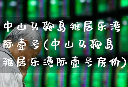 中山马鞍岛雅居乐湾际壹号(中山马鞍岛雅居乐湾际壹号房价)_https://www.heiljjianzu.com_深交所_第1张