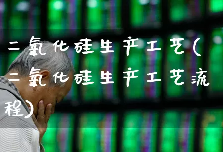 二氧化硅生产工艺(二氧化硅生产工艺流程)_https://www.heiljjianzu.com_深交所_第1张