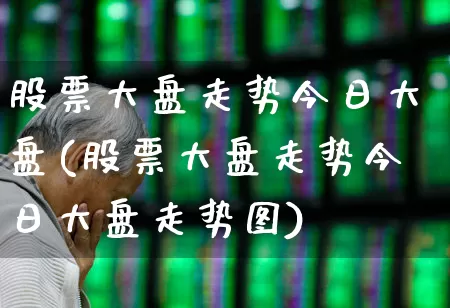 股票大盘走势今日大盘(股票大盘走势今日大盘走势图)_https://www.heiljjianzu.com_北交所_第1张