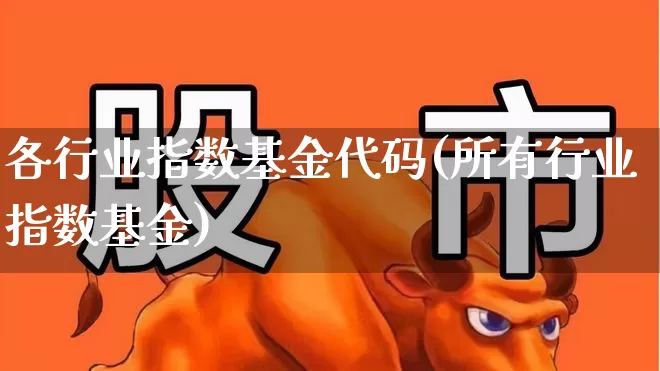 各行业指数基金代码(所有行业指数基金)_https://www.heiljjianzu.com_科创板_第1张