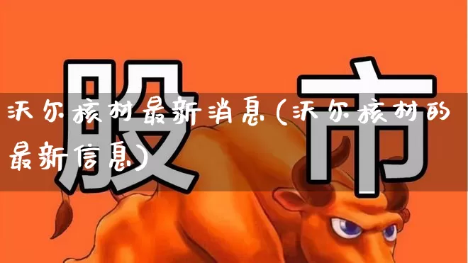 沃尔核材最新消息(沃尔核材的最新信息)_https://www.heiljjianzu.com_深交所_第1张