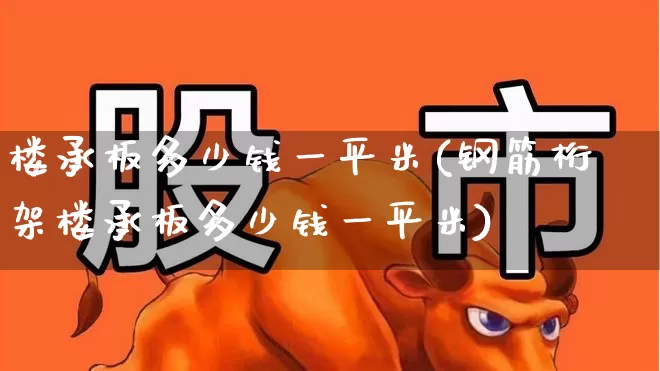 楼承板多少钱一平米(钢筋桁架楼承板多少钱一平米)_https://www.heiljjianzu.com_北交所_第1张