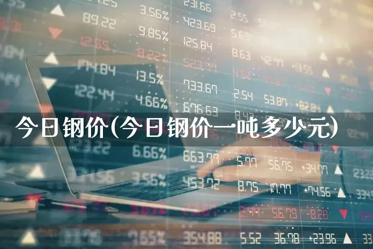 今日钢价(今日钢价一吨多少元)_https://www.heiljjianzu.com_上交所_第1张