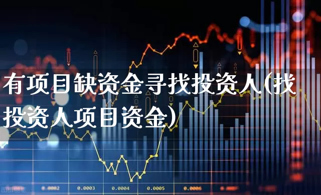 有项目缺资金寻找投资人(找投资人项目资金)_https://www.heiljjianzu.com_上交所_第1张