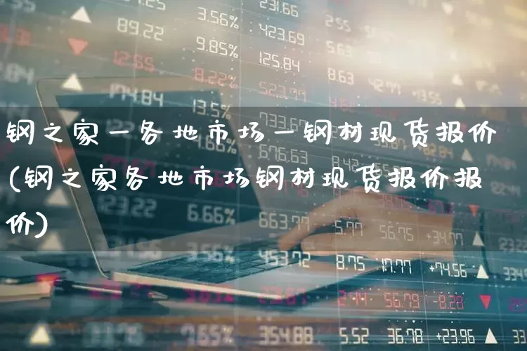 钢之家一各地市场一钢材现货报价(钢之家各地市场钢材现货报价报价)_https://www.heiljjianzu.com_创业板_第1张