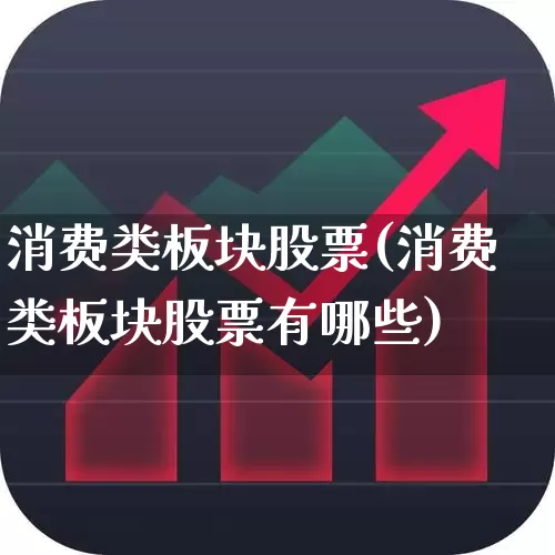 消费类板块股票(消费类板块股票有哪些)_https://www.heiljjianzu.com_上交所_第1张