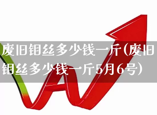 废旧钼丝多少钱一斤(废旧钼丝多少钱一斤5月6号)_https://www.heiljjianzu.com_科创板_第1张