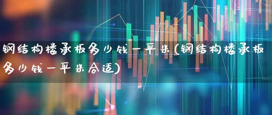 钢结构楼承板多少钱一平米(钢结构楼承板多少钱一平米合适)_https://www.heiljjianzu.com_北交所_第1张