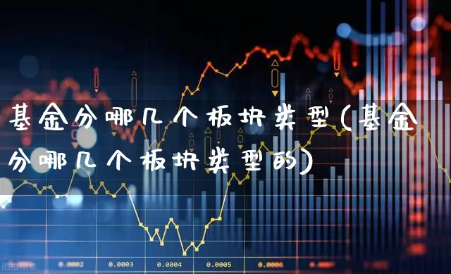 基金分哪几个板块类型(基金分哪几个板块类型的)_https://www.heiljjianzu.com_上交所_第1张