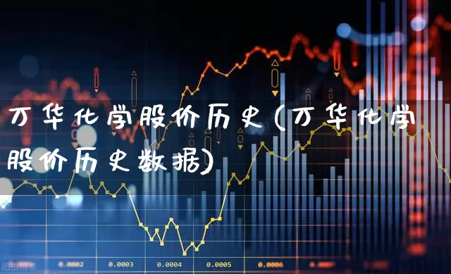 万华化学股价历史(万华化学股价历史数据)_https://www.heiljjianzu.com_上交所_第1张